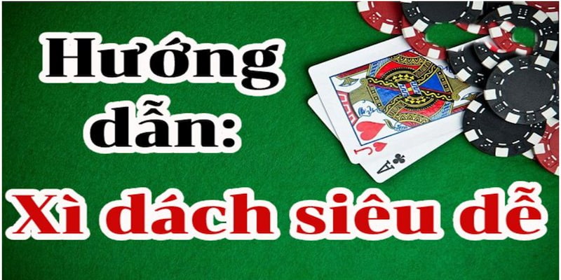 Hướng dẫn chi tiết luật chơi xì dách cho người mới