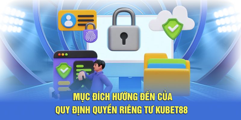 Mục đích hướng đến của quy định quyền riêng tư Kubet88 