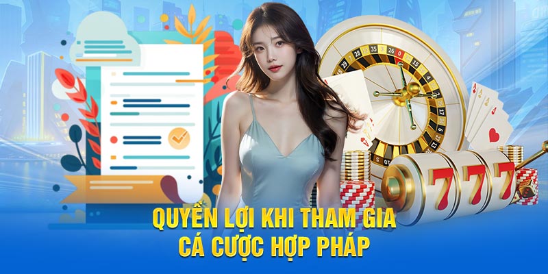 Quyền lợi khi tham gia cá cược hợp pháp