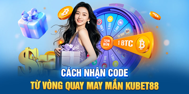 cách nhận code vòng quay may mắn kubet88